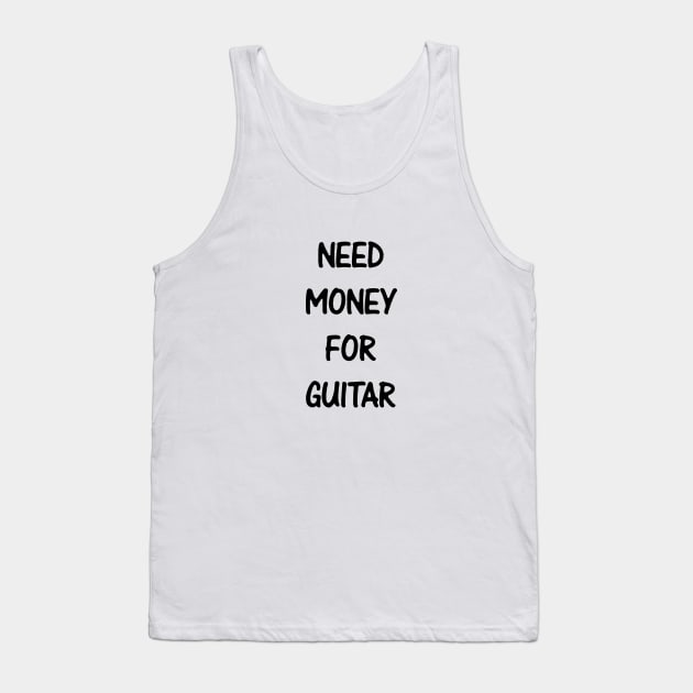 Need Money For Guitar Tank Top by kindacoolbutnotreally